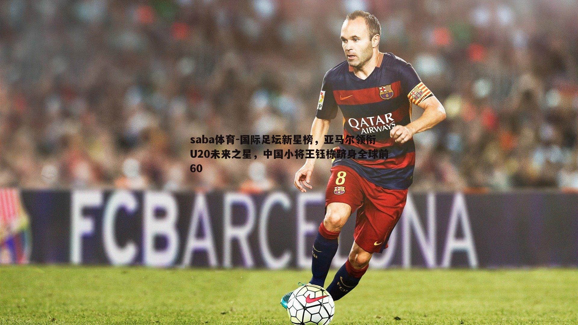 国际足坛新星榜，亚马尔领衔U20未来之星，中国小将王钰栋跻身全球前60